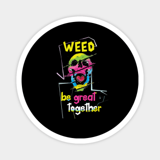 Weed be great together Magnet